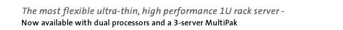 The most flexible ultra-thin, high performance 1U rack server- Now available in a 3-server Multipack!